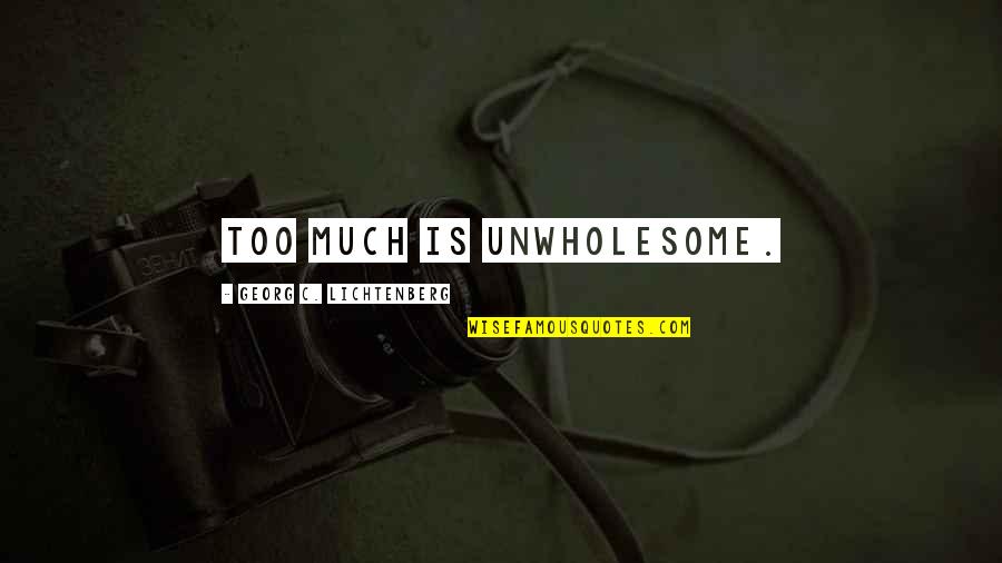 Lichtenberg Quotes By Georg C. Lichtenberg: Too much is unwholesome.