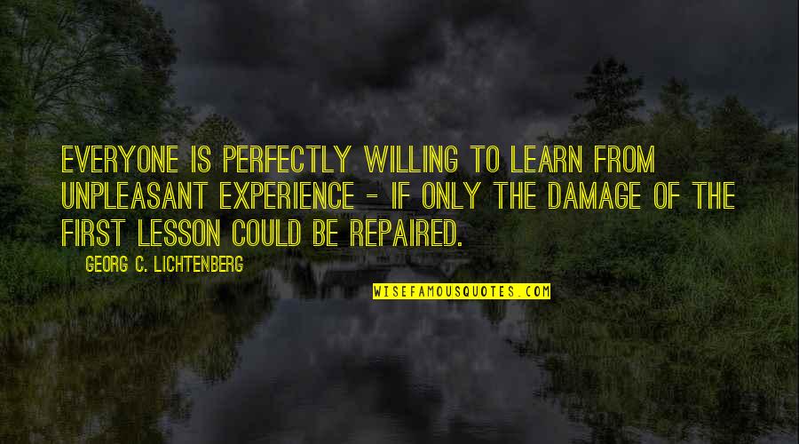 Lichtenberg Quotes By Georg C. Lichtenberg: Everyone is perfectly willing to learn from unpleasant