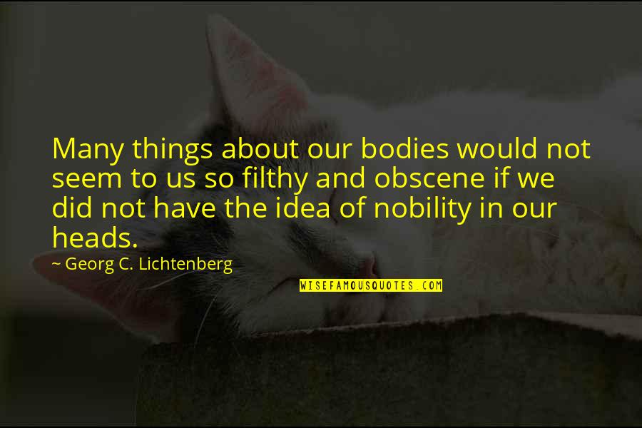 Lichtenberg Quotes By Georg C. Lichtenberg: Many things about our bodies would not seem