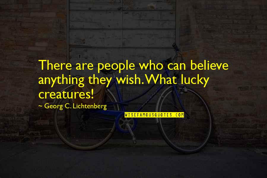 Lichtenberg Quotes By Georg C. Lichtenberg: There are people who can believe anything they