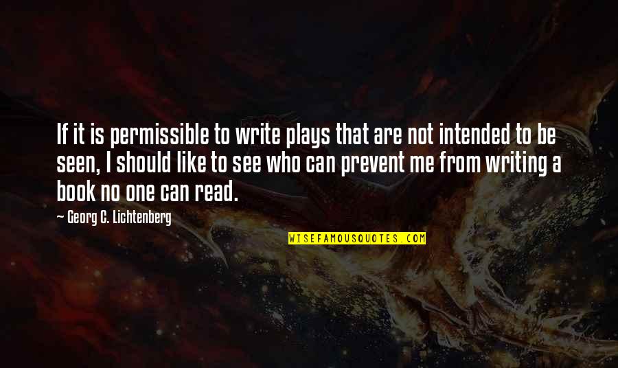 Lichtenberg Quotes By Georg C. Lichtenberg: If it is permissible to write plays that