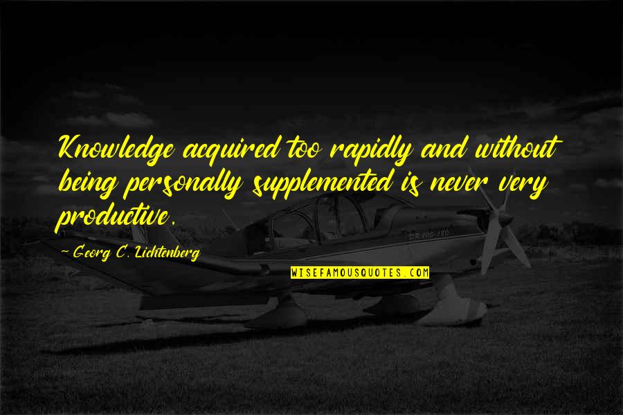 Lichtenberg Quotes By Georg C. Lichtenberg: Knowledge acquired too rapidly and without being personally