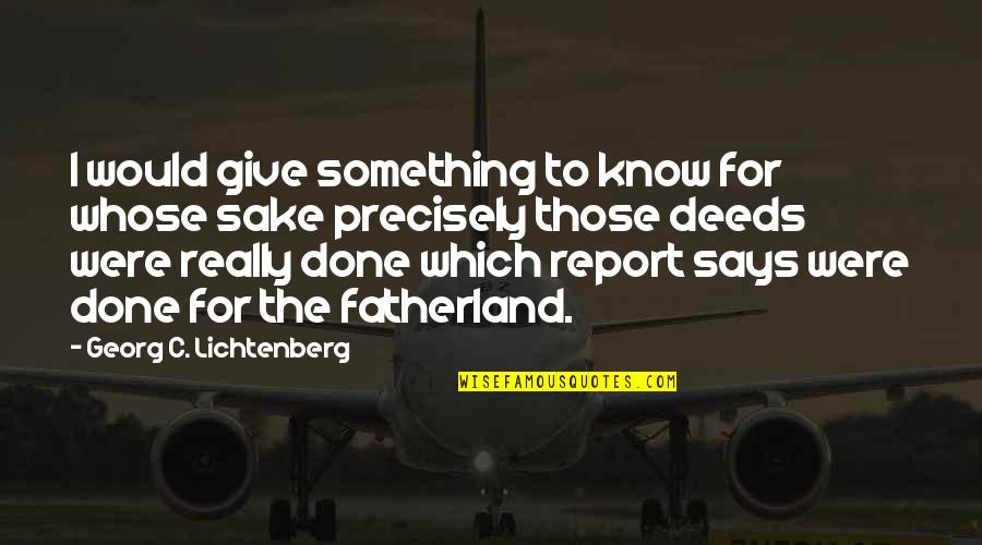 Lichtenberg Quotes By Georg C. Lichtenberg: I would give something to know for whose