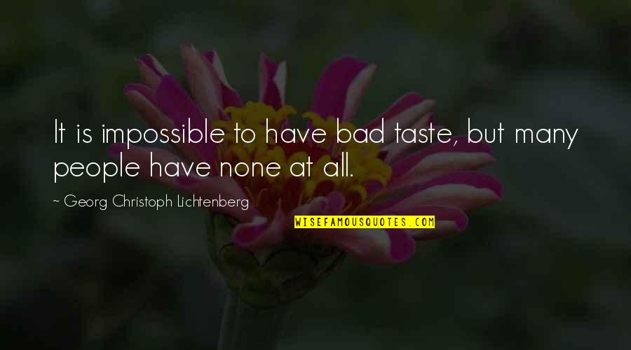 Lichtenberg Quotes By Georg Christoph Lichtenberg: It is impossible to have bad taste, but