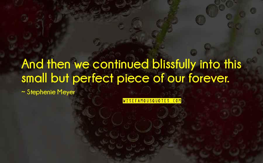 Lichtenberg Scars Quotes By Stephenie Meyer: And then we continued blissfully into this small Lichtenberg Scars Quotes By Stephenie Meyer: And then we continued blissfully into this small