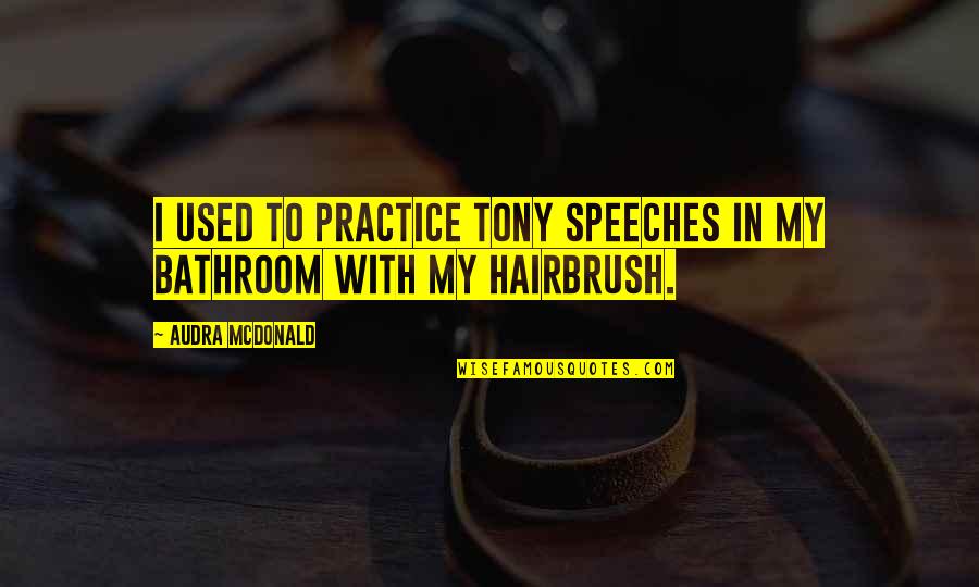 Lichtenberger Engineering Quotes By Audra McDonald: I used to practice Tony speeches in my Lichtenberger Engineering Quotes By Audra McDonald: I used to practice Tony speeches in my