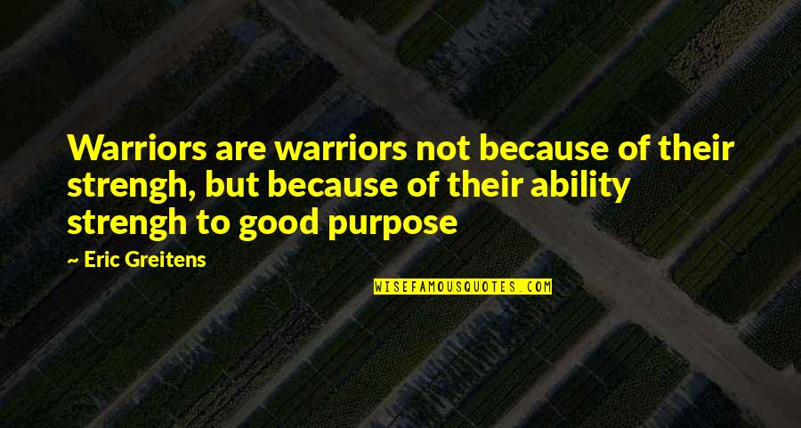 Lichtenberger Engineering Quotes By Eric Greitens: Warriors are warriors not because of their strengh, Lichtenberger Engineering Quotes By Eric Greitens: Warriors are warriors not because of their strengh,