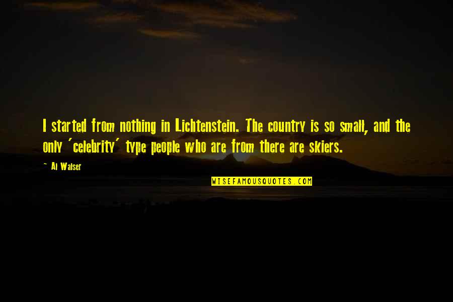 Lichtenstein Quotes By Al Walser: I started from nothing in Lichtenstein. The country