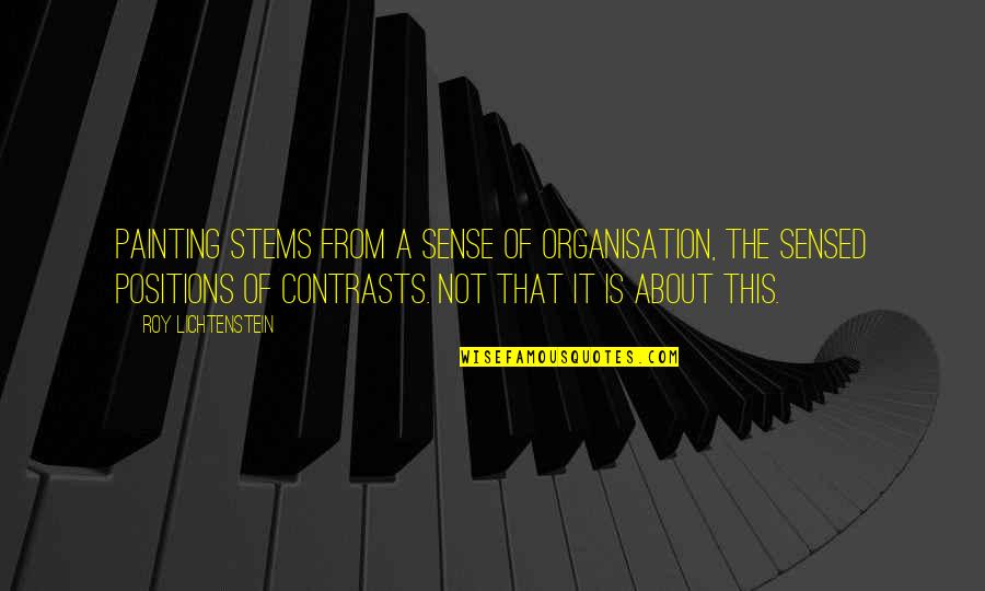 Lichtenstein Roy Quotes By Roy Lichtenstein: Painting stems from a sense of organisation, the