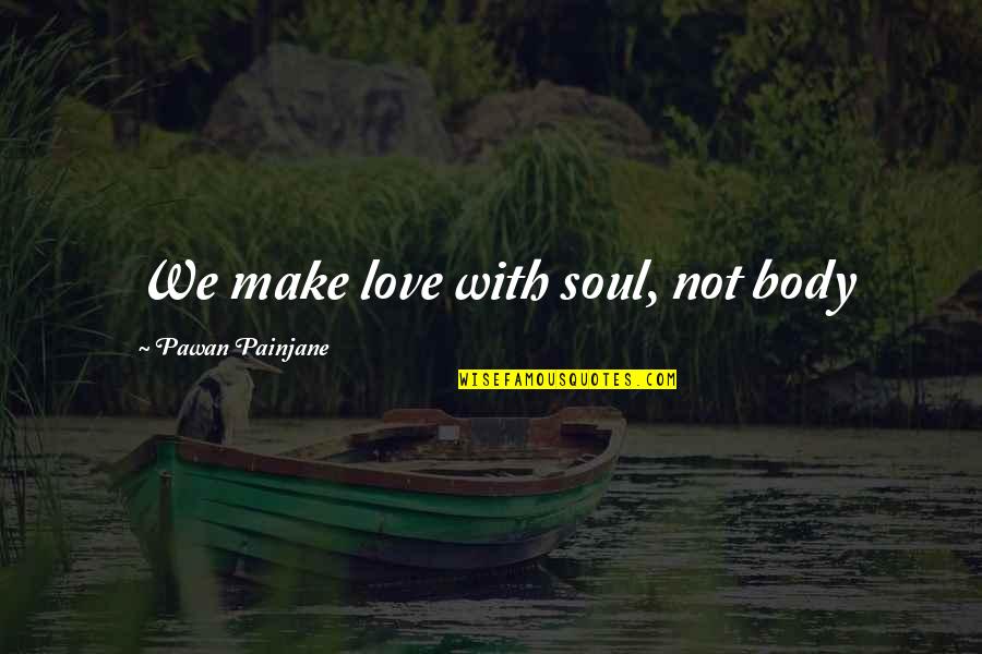 Lichtenwalner Artist Quotes By Pawan Painjane: We make love with soul, not body