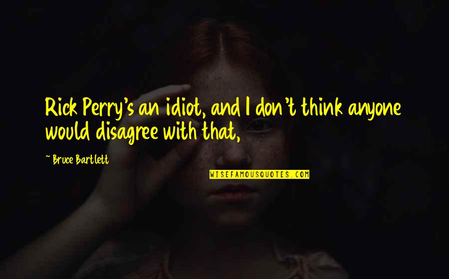 Lichterman Hand Quotes By Bruce Bartlett: Rick Perry's an idiot, and I don't think