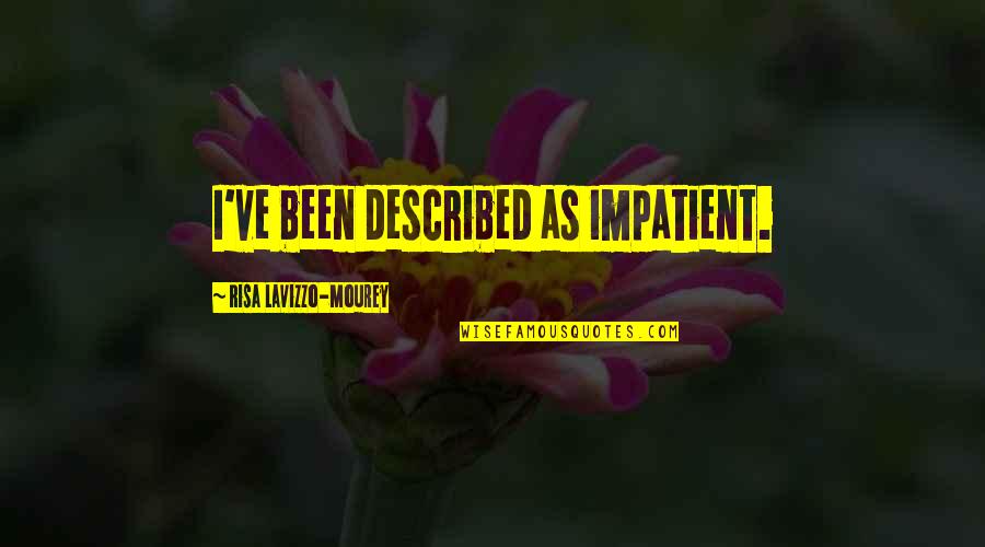 Lichtigfeldschule Quotes By Risa Lavizzo-Mourey: I've been described as impatient. Lichtigfeldschule Quotes By Risa Lavizzo-Mourey: I've been described as impatient.