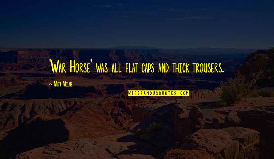Lichtman 13 Quotes By Matt Milne: 'War Horse' was all flat caps and thick Lichtman 13 Quotes By Matt Milne: 'War Horse' was all flat caps and thick