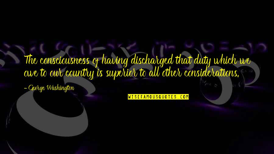 Licia Maglietta Quotes By George Washington: The consciousness of having discharged that duty which