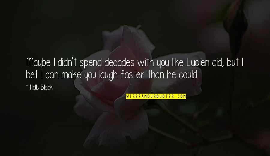 Licia Maglietta Quotes By Holly Black: Maybe I didn't spend decades with you like
