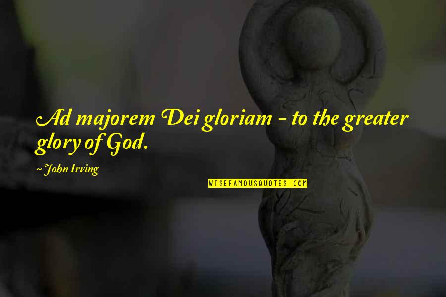 Licia Maglietta Quotes By John Irving: Ad majorem Dei gloriam - to the greater