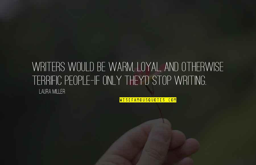 Licia Maglietta Quotes By Laura Miller: Writers would be warm, loyal, and otherwise terrific