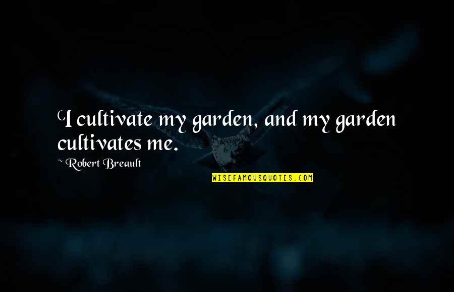 Licia Of Lindeldt Quotes By Robert Breault: I cultivate my garden, and my garden cultivates