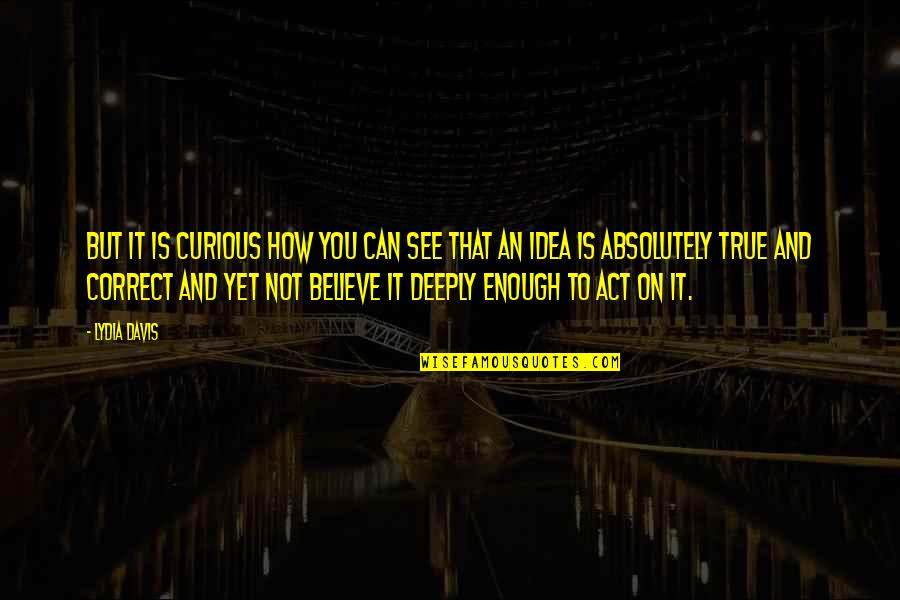 Licia Troisi Quotes By Lydia Davis: But it is curious how you can see Licia Troisi Quotes By Lydia Davis: But it is curious how you can see