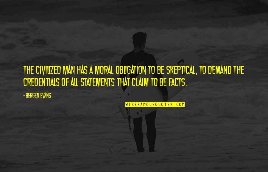 Licinai Quotes By Bergen Evans: The civilized man has a moral obligation to Licinai Quotes By Bergen Evans: The civilized man has a moral obligation to