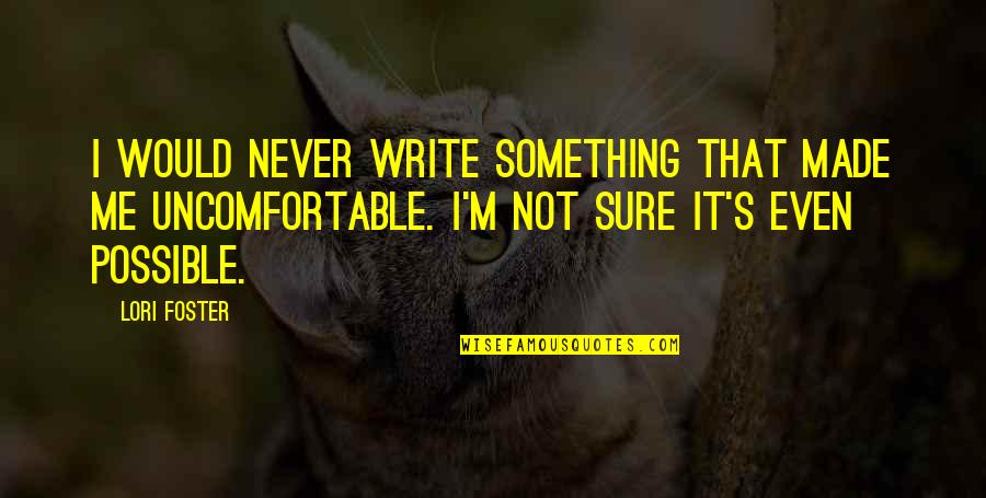 Licinio Abelha Quotes By Lori Foster: I would never write something that made me Licinio Abelha Quotes By Lori Foster: I would never write something that made me