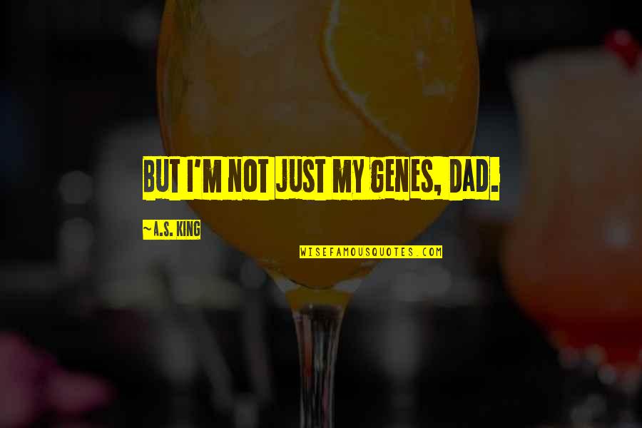 Licinio Januario Quotes By A.S. King: But I'm not just my genes, Dad.