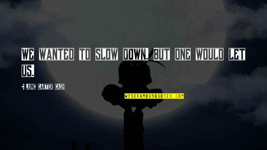 Licinius Coin Quotes By June Carter Cash: We wanted to slow down. But one would Licinius Coin Quotes By June Carter Cash: We wanted to slow down. But one would