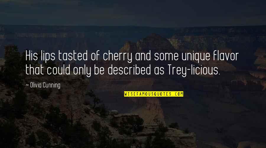 Licious Quotes By Olivia Cunning: His lips tasted of cherry and some unique