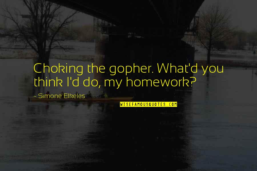Licitra Roofing Quotes By Simone Elkeles: Choking the gopher. What'd you think I'd do,