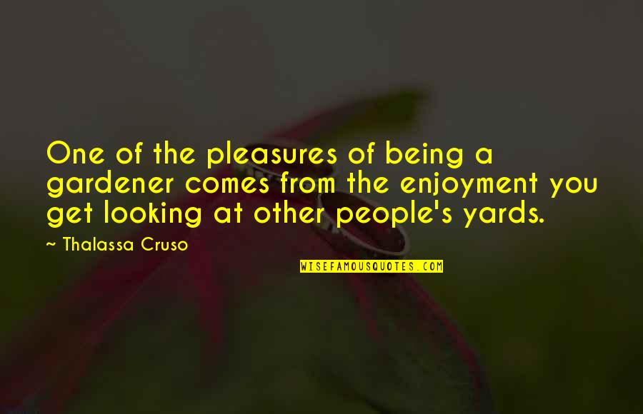 Liciu Diana Quotes By Thalassa Cruso: One of the pleasures of being a gardener Liciu Diana Quotes By Thalassa Cruso: One of the pleasures of being a gardener