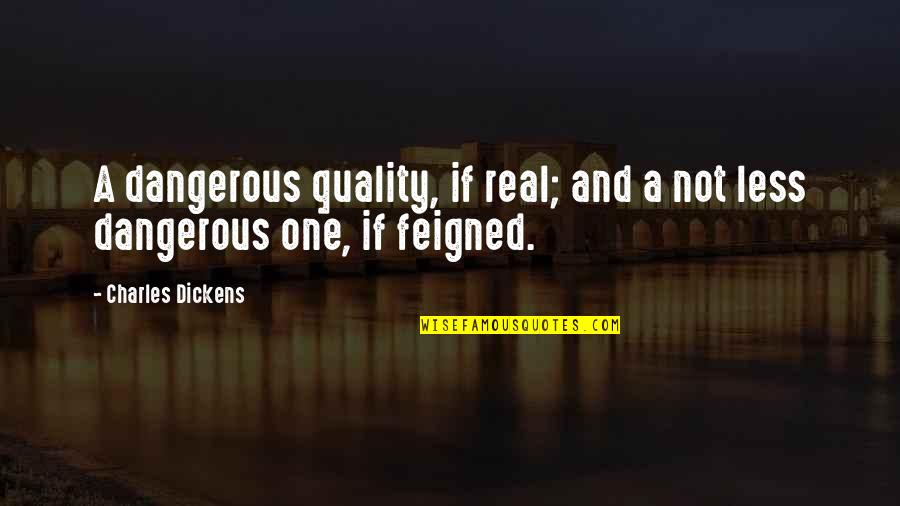 Licius Quotes By Charles Dickens: A dangerous quality, if real; and a not