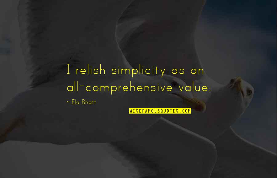 Lick Arses Quotes By Ela Bhatt: I relish simplicity as an all-comprehensive value.