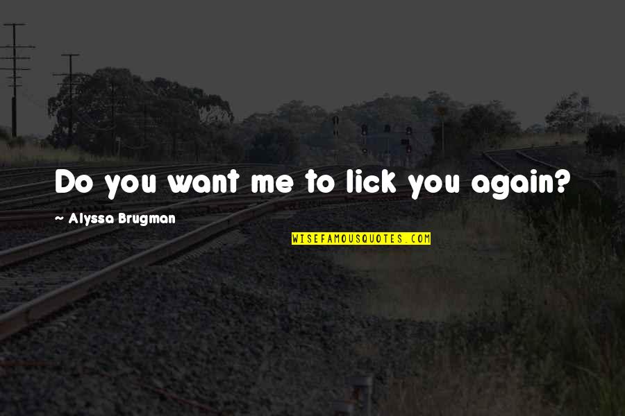 Lick Me All Over Quotes By Alyssa Brugman: Do you want me to lick you again?