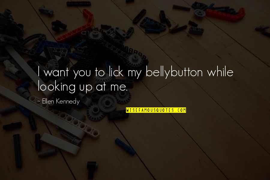 Lick Me All Over Quotes By Ellen Kennedy: I want you to lick my bellybutton while