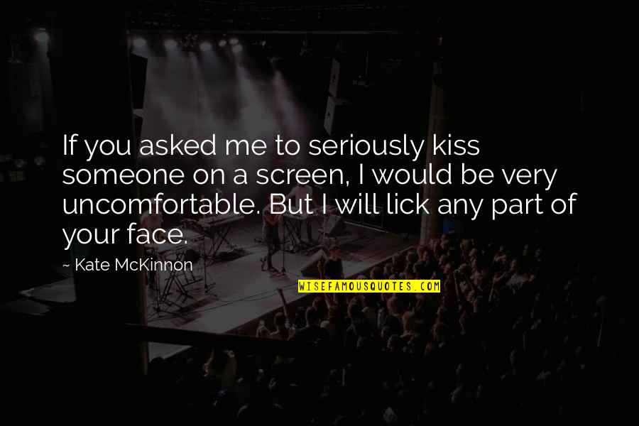 Lick Me All Over Quotes By Kate McKinnon: If you asked me to seriously kiss someone