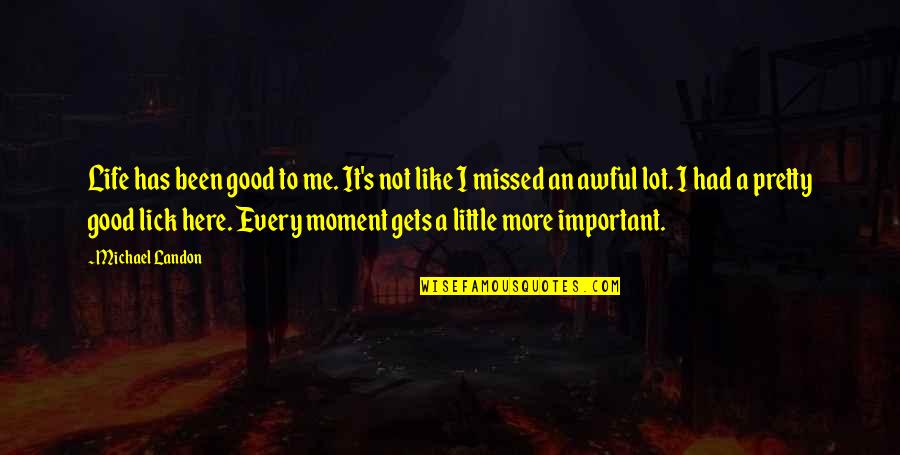 Lick Me All Over Quotes By Michael Landon: Life has been good to me. It's not