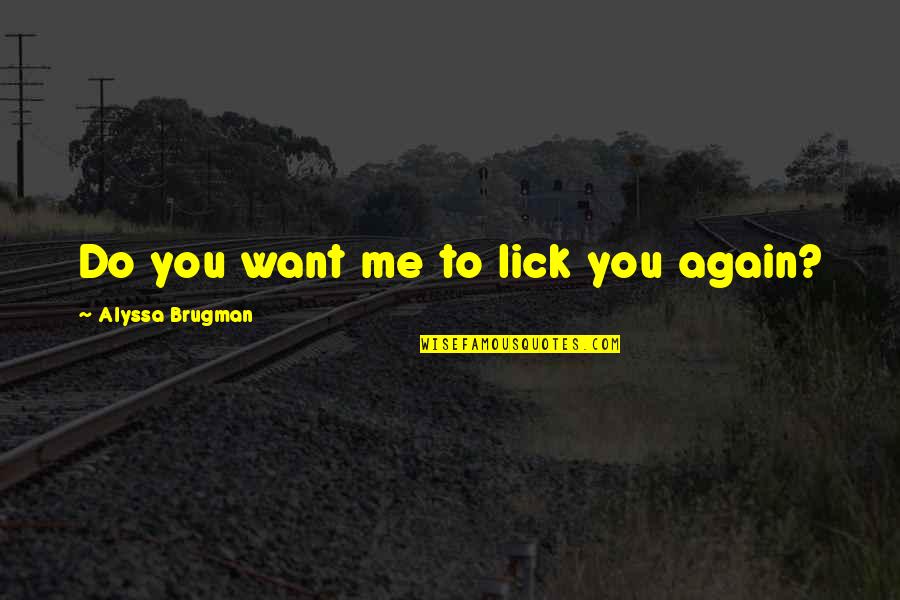 Lick Me Quotes By Alyssa Brugman: Do you want me to lick you again?