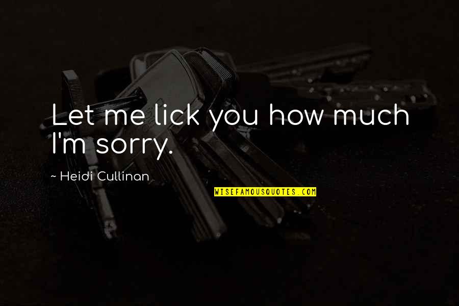 Lick Me Quotes By Heidi Cullinan: Let me lick you how much I'm sorry.