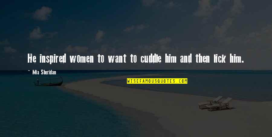 Lick Quotes By Mia Sheridan: He inspired women to want to cuddle him Lick Quotes By Mia Sheridan: He inspired women to want to cuddle him