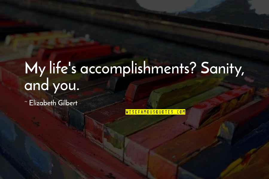 Lickamaid Quotes By Elizabeth Gilbert: My life's accomplishments? Sanity, and you. Lickamaid Quotes By Elizabeth Gilbert: My life's accomplishments? Sanity, and you.