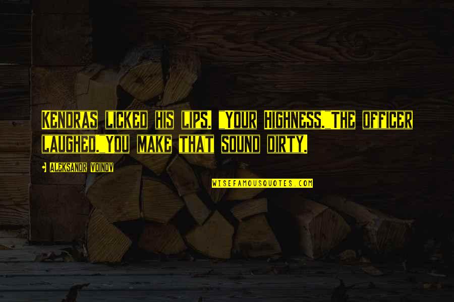 Licked Quotes By Aleksandr Voinov: Kendras licked his lips. "Your Highness."The officer laughed."You Licked Quotes By Aleksandr Voinov: Kendras licked his lips. "Your Highness."The officer laughed."You