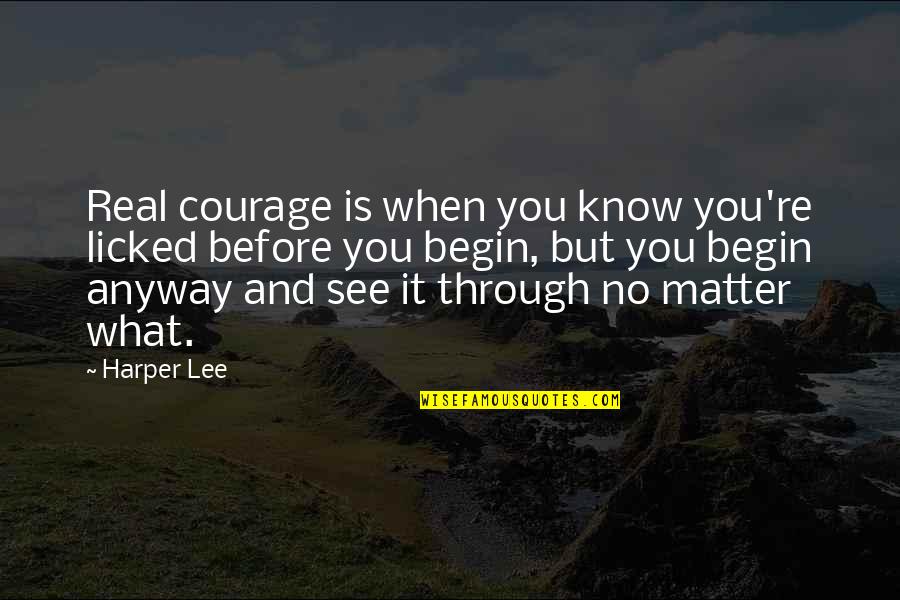Licked Quotes By Harper Lee: Real courage is when you know you're licked Licked Quotes By Harper Lee: Real courage is when you know you're licked
