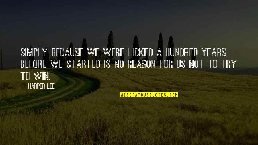 Licked Quotes By Harper Lee: Simply because we were licked a hundred years Licked Quotes By Harper Lee: Simply because we were licked a hundred years