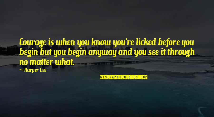 Licked Quotes By Harper Lee: Courage is when you know you're licked before Licked Quotes By Harper Lee: Courage is when you know you're licked before