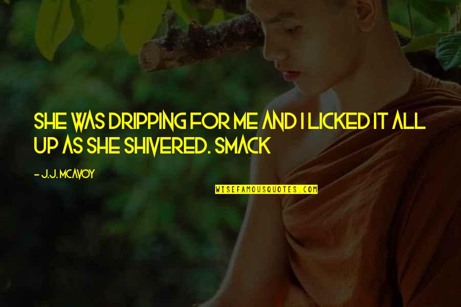 Licked Quotes By J.J. McAvoy: She was dripping for me and I licked