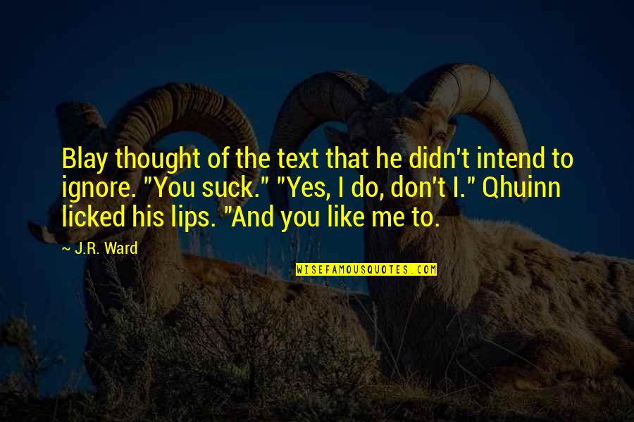 Licked Quotes By J.R. Ward: Blay thought of the text that he didn't Licked Quotes By J.R. Ward: Blay thought of the text that he didn't