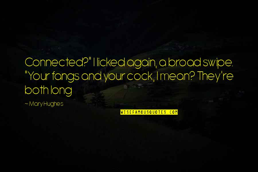 Licked Quotes By Mary Hughes: Connected?" I licked again, a broad swipe. "Your Licked Quotes By Mary Hughes: Connected?" I licked again, a broad swipe. "Your