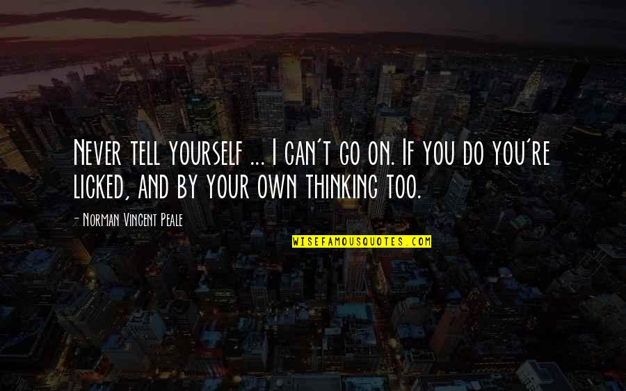 Licked Quotes By Norman Vincent Peale: Never tell yourself ... I can't go on. Licked Quotes By Norman Vincent Peale: Never tell yourself ... I can't go on.