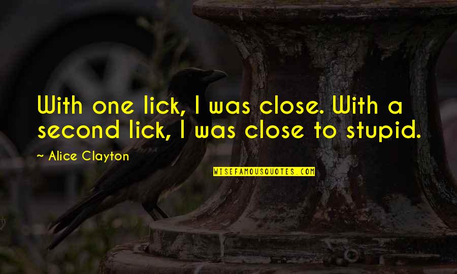 Lick'em Quotes By Alice Clayton: With one lick, I was close. With a