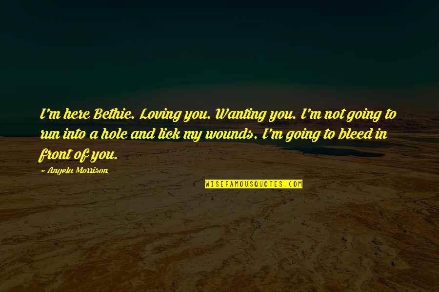 Lick'em Quotes By Angela Morrison: I'm here Bethie. Loving you. Wanting you. I'm